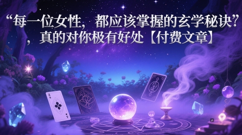 每一位女性，都应该掌握的玄学秘诀 ，真的对你极有好处【付费文章】好项目网-专注分享网络创业项目落地实操课程 – 全网首发_高质量创业项目输出好项目网