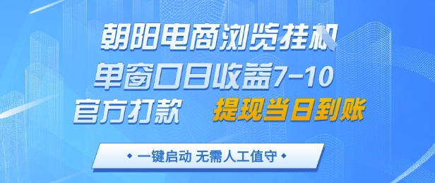 朝阳电商浏览挂G，单窗口日收益7-10，官方打款，单日提现到账，支持手机电脑【揭秘】好项目网-专注分享网络创业项目落地实操课程 – 全网首发_高质量创业项目输出好项目网