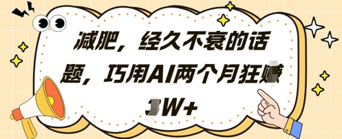 减肥，经久不衰的话题，巧用AI两个月狂挣2W+好项目网-专注分享网络创业项目落地实操课程 – 全网首发_高质量创业项目输出好项目网