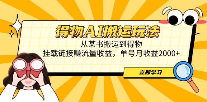 得物AI搬运玩法，从某书搬运到得物，挂载链接赚流量收益，单号月收益2000+好项目网-专注分享网络创业项目落地实操课程 – 全网首发_高质量创业项目输出好项目网