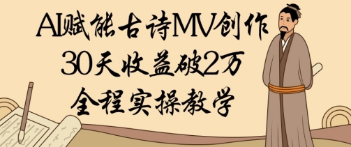 AI赋能古诗MV创作：30天收益破1W，全程实操教学好项目网-专注分享网络创业项目落地实操课程 – 全网首发_高质量创业项目输出好项目网