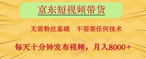 京东短视频带货，无需粉丝基础，不需要任何技术，每天十分钟发布视频，月入8k【揭秘】好项目网-专注分享网络创业项目落地实操课程 – 全网首发_高质量创业项目输出好项目网