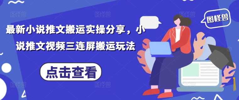 最新小说推文搬运实操分享，小说推文视频三连屏搬运玩法好项目网-专注分享网络创业项目落地实操课程 – 全网首发_高质量创业项目输出好项目网