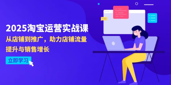 2025淘宝运营实战课-4月更新：从店铺到推广，助力店铺流量提升与销售增长好项目网-专注分享网络创业项目落地实操课程 – 全网首发_高质量创业项目输出好项目网